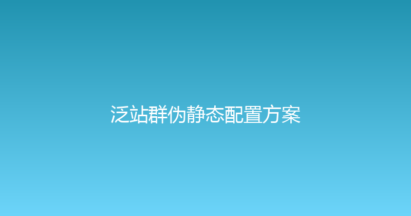 泛站群伪静态配置方案 封面图