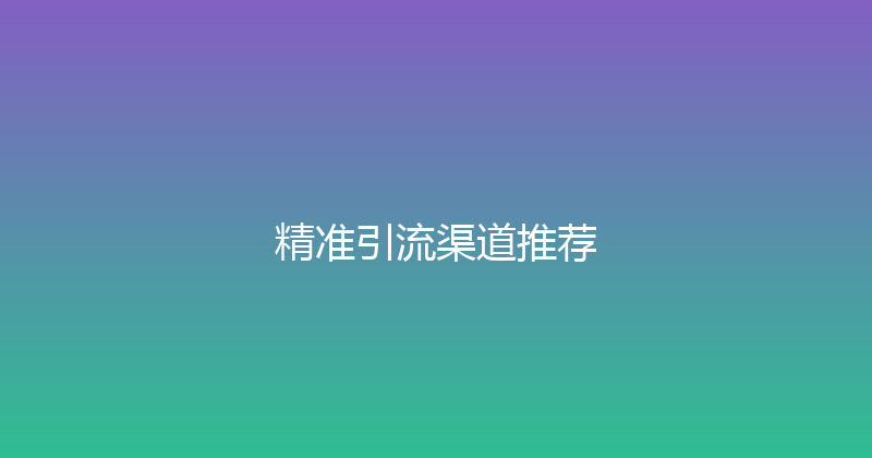 精准引流渠道推荐 封面图