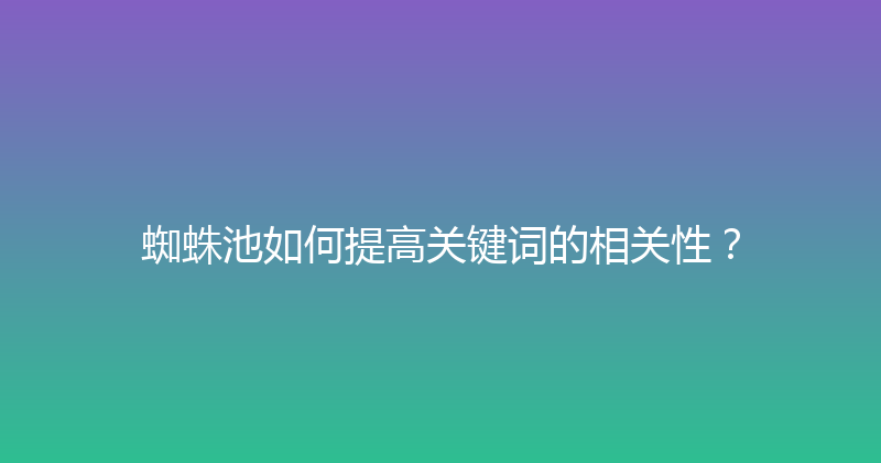 蜘蛛池如何提高关键词的相关性？ 封面图