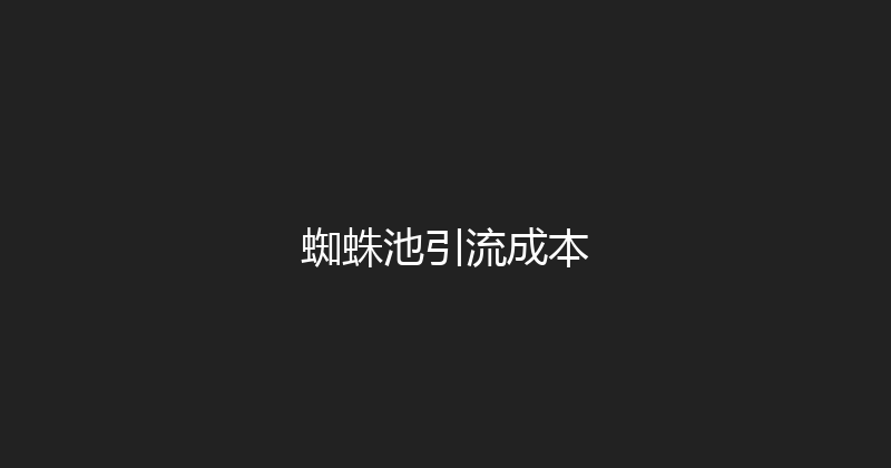 蜘蛛池引流成本 封面图