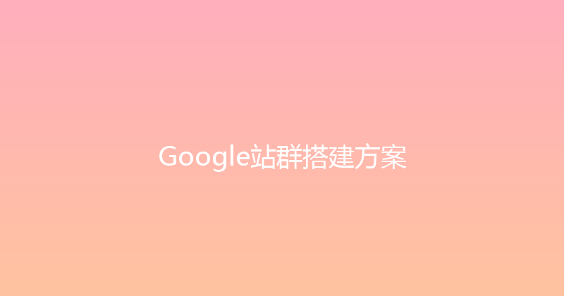 Google站群搭建方案 封面图
